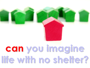 Can you imagine life with no shelter?